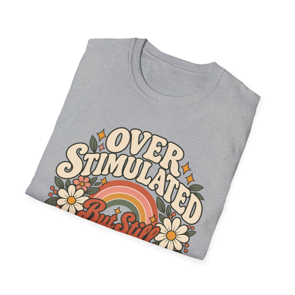 Overstimulated But Still Showing Up T-Shirt