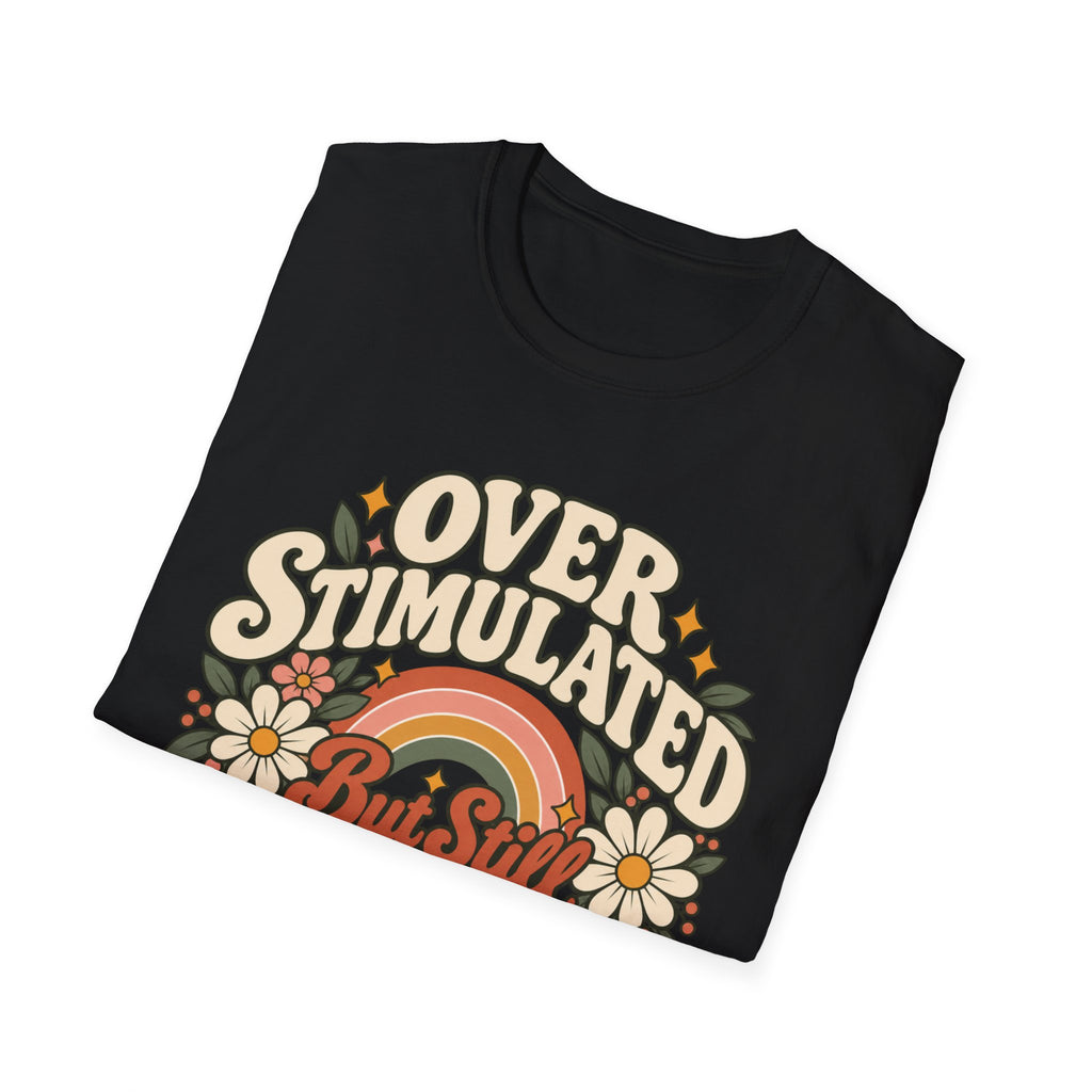 Overstimulated But Still Showing Up T-Shirt